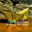 Ksushka - Walking the waves ()