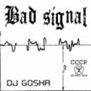 Dj Gosha - Bad signal ()