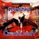Ksushka - Cocktail Party