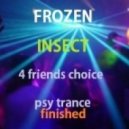 Frozeninsect - 4 friends choice psy trance finished ()