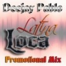 Deejay Pablo - Latina Loca PROMO MIX ()