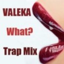 VALEKA - What? (Trap Mix)