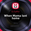 Dj EgMar - When Mama Isnt home