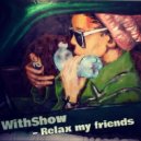WithShow - Relax my friends # 005