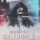 Dj Danny King - Relax IT IS ONLY