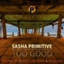 Sasha PRimitive - Too Good