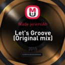 Wäde jeremiAh - Let\'s Groove (Original mix)