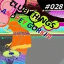 DJ Andrey Gorkin - Club Things #028 ()