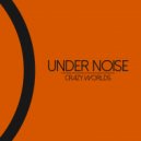 Under Noise - Crazy Worlds (Original Mix)