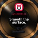ASHWORLD - Smooth the surface.