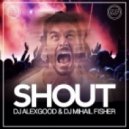 Dj Alex Good & Dj Mihail Fisher - Shout (Radio Edit)