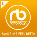 Ray Brown - Make Me Feel Betta (Original Mix)