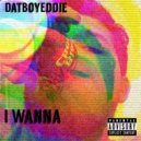 Dat Boy Eddie - I Wanna