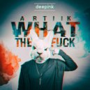 ARTIIK - WHAT THE F*** (Original Mix)