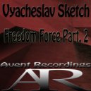 Vyacheslav Sketch - Freedom Force Part. 2 (Original Mix)