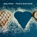 Slug Father & Ryan Denis - Float (Original Mix)
