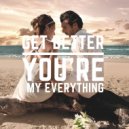 Get Better - You're My Everything