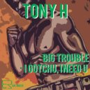 Tony H - I Gotchu, I Need U (Original Mix)