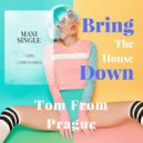 Tom From Prague - Bring The House Down (Club Mix)