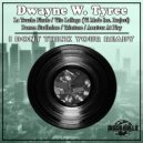 Dwayne W. Tyree - I Dont Think Your Ready