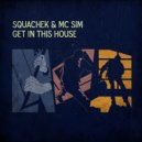 Squachek & MC Sim - Get In This House (feat. MC Sim)