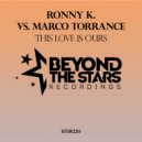Ronny K. vs Marco Torrance - This Love Is Ours (Original Mix)