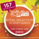 157 Royal Selection on Play FM - Mixed by Alexey Gavrilov (157)
