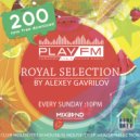 200 Royal Selection on Play FM - Mixed by Alexey Gavrilov ()
