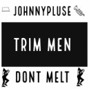 Johnny Pluse - Trim Men Dont Melt