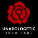 Josh Paul - UNAPOLOGETIC