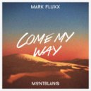 Mark Fluxx & Montblanq - Come My Way (feat. Montblanq)
