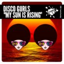 Disco Gurls - My Sun Is Rising