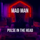 Mad Man - Pulse In The Head