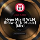 Club Killer - Hype Mix @ WLM Show-6 [N-Music] ()