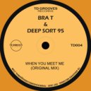 Bra T & Deep Sort 95 - When You Meet Me