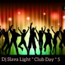 Dj Slava Light - '' Club Day '' vol.5
