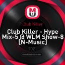 Club Killer - Hype Mix-5 @ WLM Show-8 [N-Music] ()