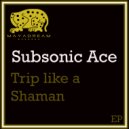 Subsonic Ace - Trip Like (Original Mix)