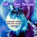 AB - Our Dream (Organic House Mix for you by Ase4kA) ()