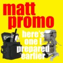 MATT PROMO - Here\'s One I Prepared Earlier (DJ Mix)