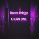 Dance Bridge - U CAN DNC (Original)