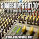 Troy Tha Studio Rat - Somebody\'s Got To (Originally Performed by The Band McMillan) (Instrumental Version)