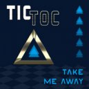 Tic Toc - Take Me Away (Original Mix)