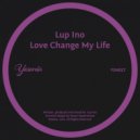 Lup Ino - Love Change My Life (Original Mix)