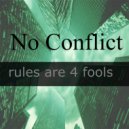No Conflict - Rules Are 4 Fools