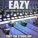 Troy Tha Studio Rat - Eazy (Originally Performed by The Game and Kanye West)