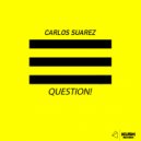 Carlos Suarez - Question! (Original Mix)