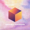 Thing - Gnarly Banger (Original Mix)