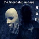 A & M - No Friendship No Love (Original Mix)