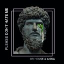 Dr. House & AISKA - Please Dont Hate Me